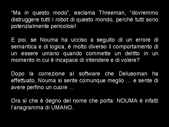 “Ma in questo modo”, esclama Threeman, “dovremmo distruggere tutti i robot di questo mondo,