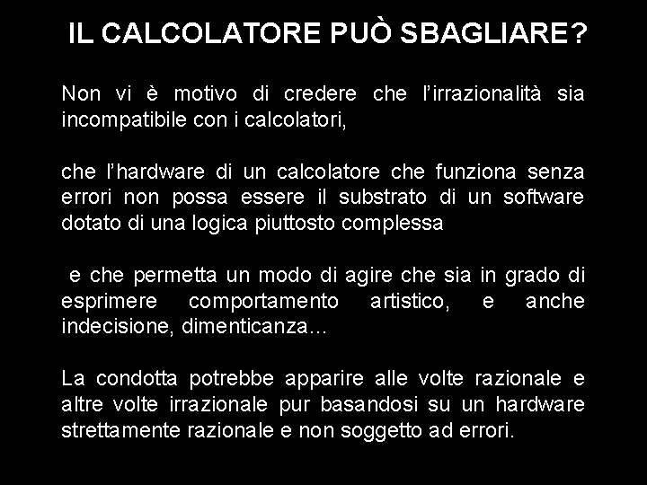 IL CALCOLATORE PUÒ SBAGLIARE? Non vi è motivo di credere che l’irrazionalità sia incompatibile