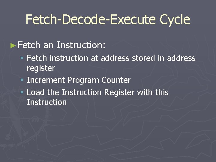 Fetch-Decode-Execute Cycle ► Fetch an Instruction: § Fetch instruction at address stored in address