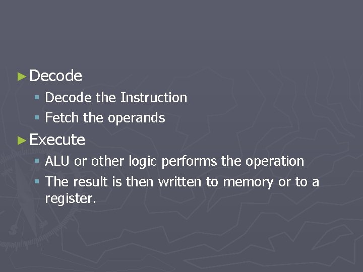 ► Decode § Decode the Instruction § Fetch the operands ► Execute § ALU