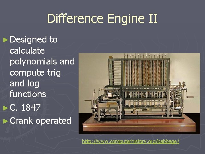 Difference Engine II ► Designed to calculate polynomials and compute trig and log functions
