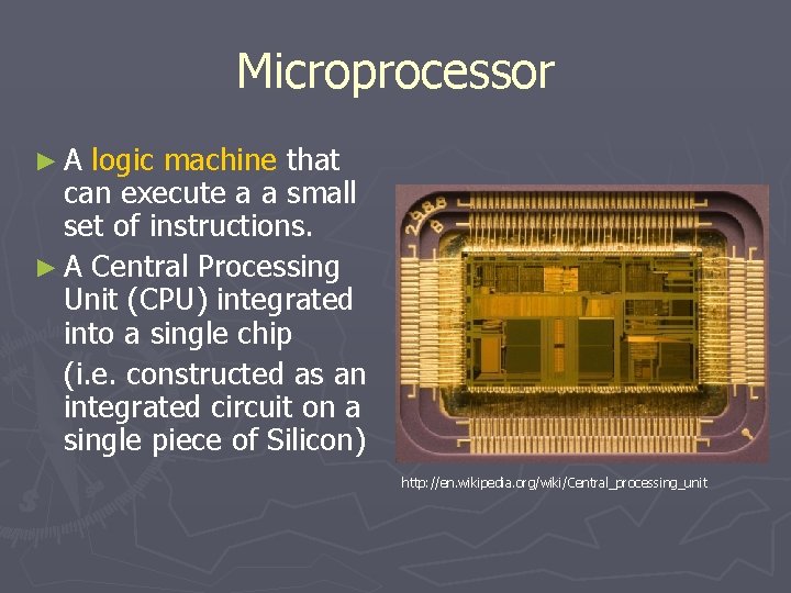 Microprocessor ►A logic machine that can execute a a small set of instructions. ►