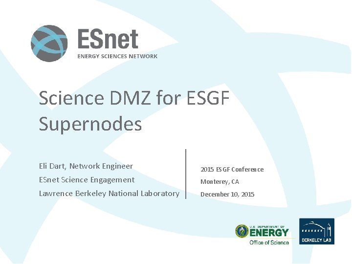 Science DMZ for ESGF Supernodes Eli Dart, Network Engineer 2015 ESGF Conference ESnet Science