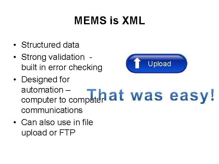 MEMS is XML • Structured data • Strong validation built in error checking •