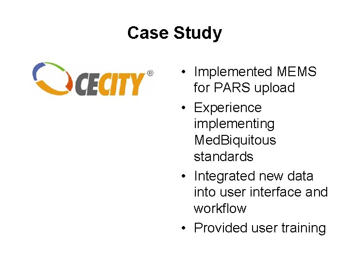 Case Study • Implemented MEMS for PARS upload • Experience implementing Med. Biquitous standards