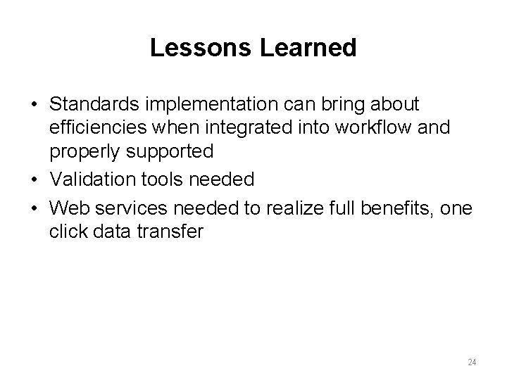 Lessons Learned • Standards implementation can bring about efficiencies when integrated into workflow and