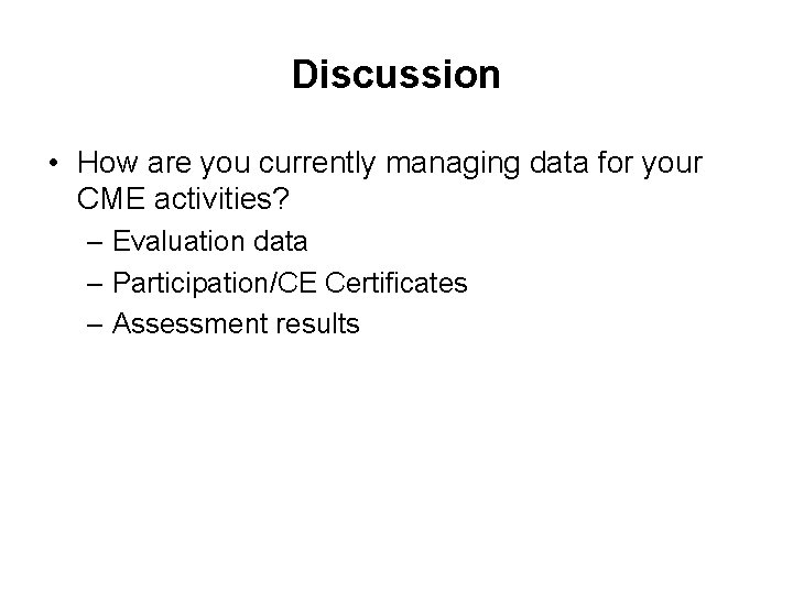 Discussion • How are you currently managing data for your CME activities? – Evaluation