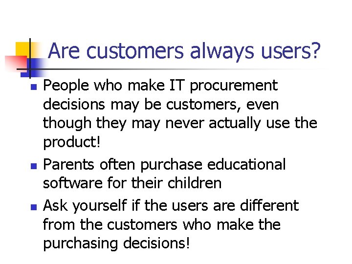 Are customers always users? n n n People who make IT procurement decisions may