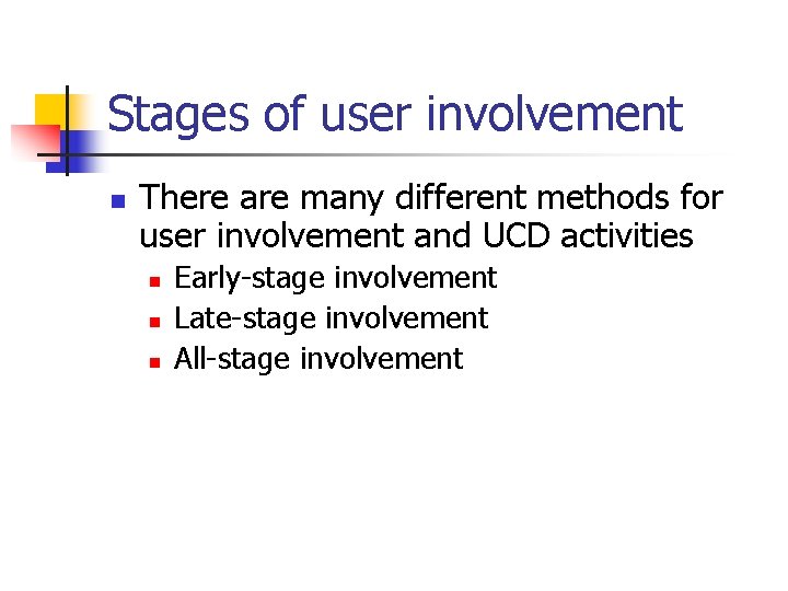 Stages of user involvement n There are many different methods for user involvement and