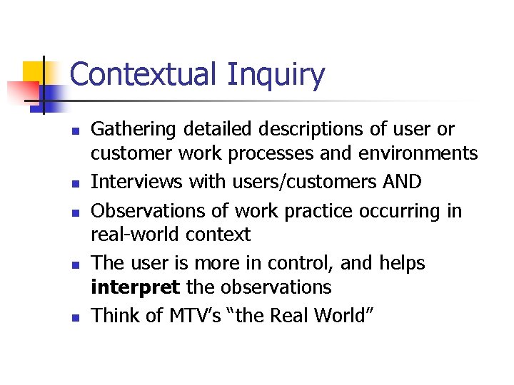 Contextual Inquiry n n n Gathering detailed descriptions of user or customer work processes