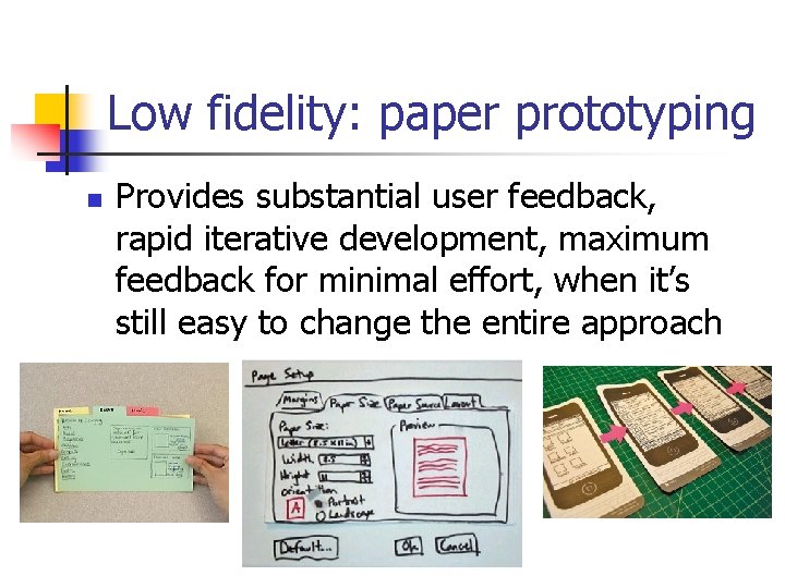 Low fidelity: paper prototyping n Provides substantial user feedback, rapid iterative development, maximum feedback