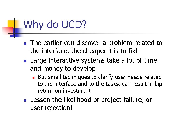 Why do UCD? n n The earlier you discover a problem related to the