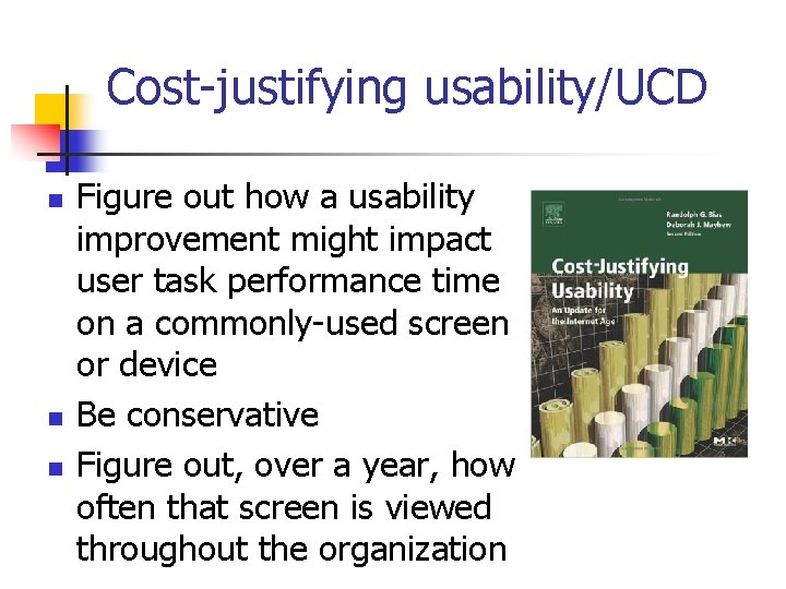 Cost-justifying usability/UCD n n n Figure out how a usability improvement might impact user