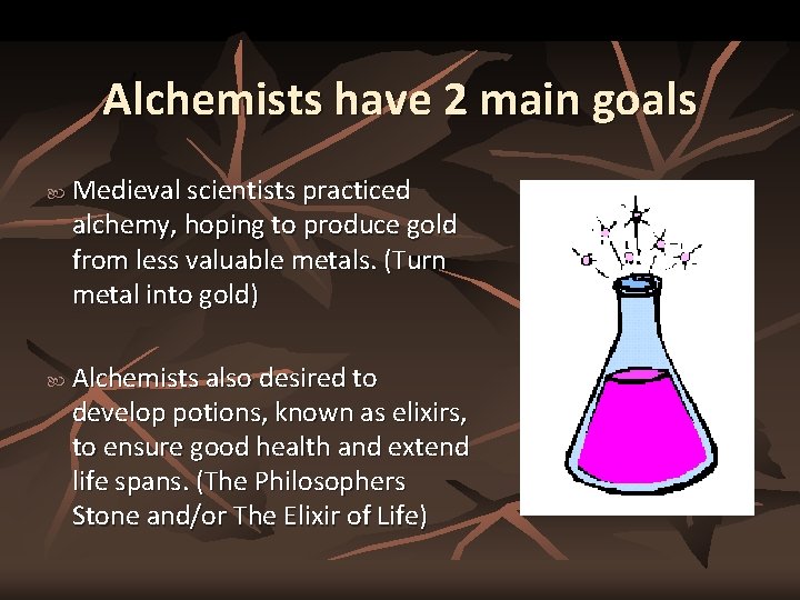 Alchemists have 2 main goals Medieval scientists practiced alchemy, hoping to produce gold from