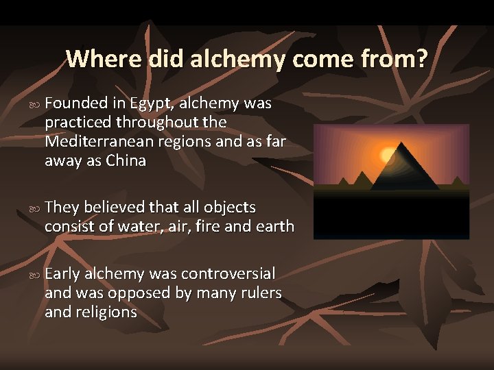 Where did alchemy come from? Founded in Egypt, alchemy was practiced throughout the Mediterranean