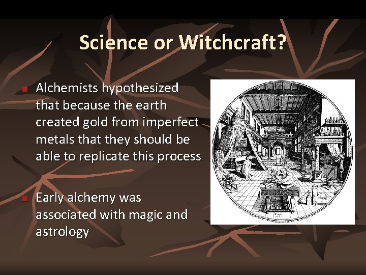 Science or Witchcraft? n n Alchemists hypothesized that because the earth created gold from