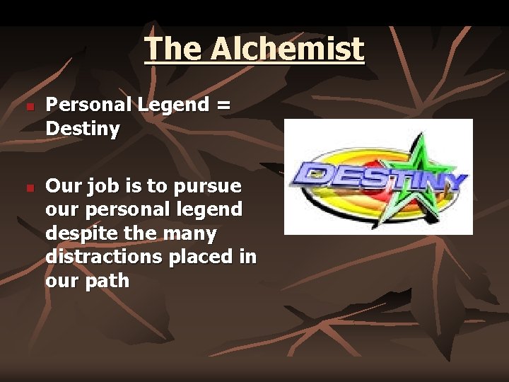 The Alchemist n n Personal Legend = Destiny Our job is to pursue our