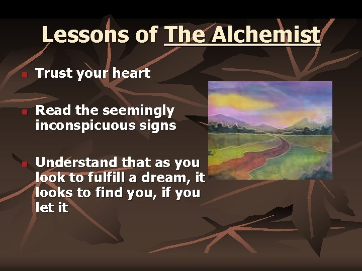 Lessons of The Alchemist n n n Trust your heart Read the seemingly inconspicuous