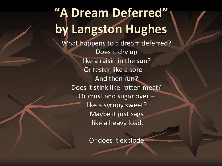 “A Dream Deferred” by Langston Hughes What happens to a dream deferred? Does it