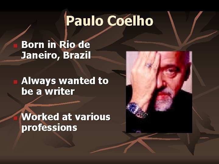 Paulo Coelho n n n Born in Rio de Janeiro, Brazil Always wanted to