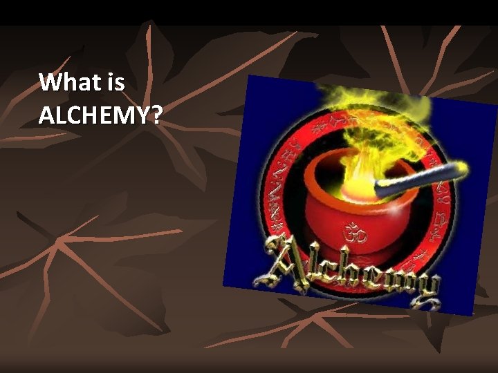 What is ALCHEMY? 