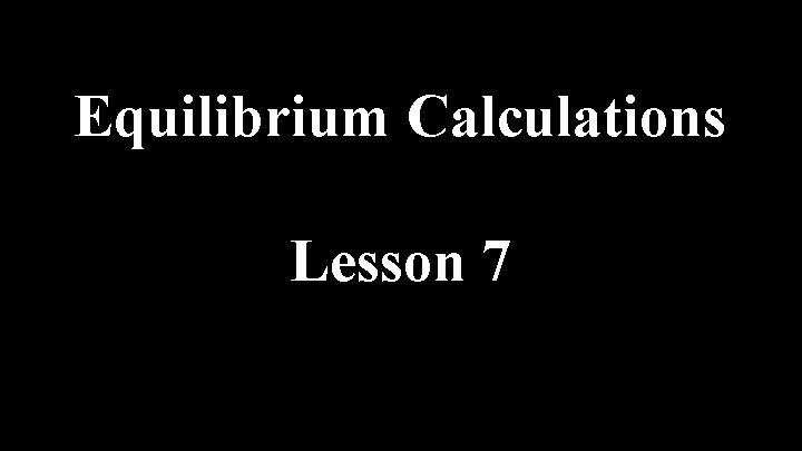 Equilibrium Calculations Lesson 7 