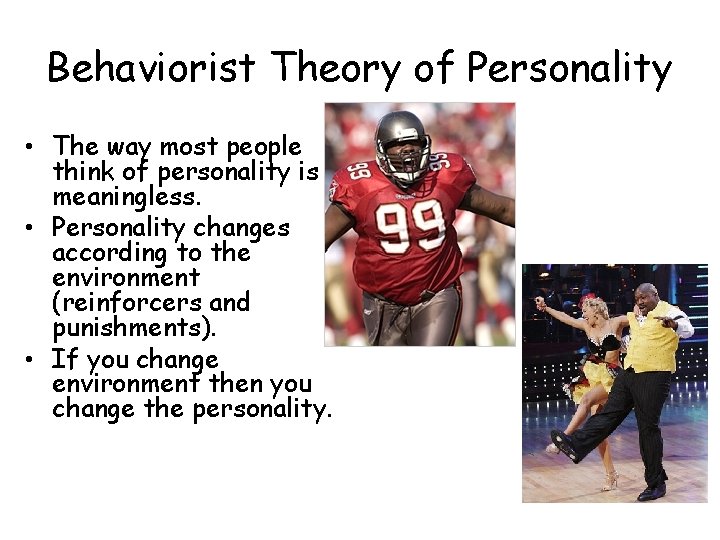 Behaviorist Theory of Personality • The way most people think of personality is meaningless.