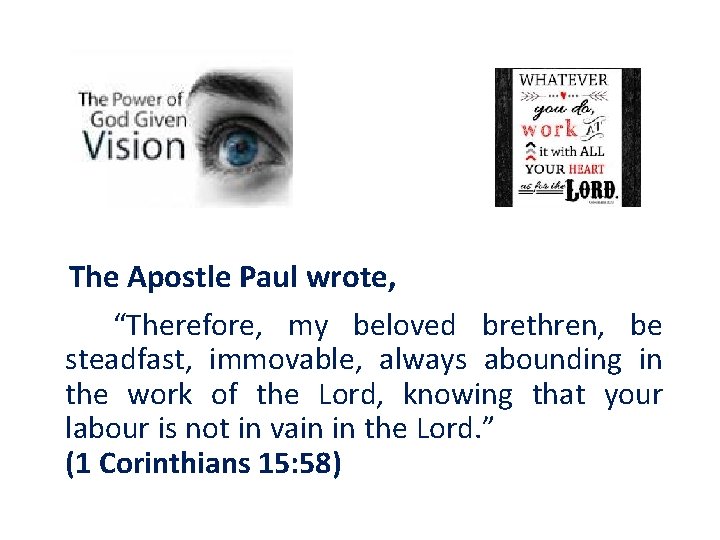 The Apostle Paul wrote, “Therefore, my beloved brethren, be steadfast, immovable, always abounding in The Apostle Paul wrote, “Therefore, my beloved brethren, be steadfast, immovable, always abounding in