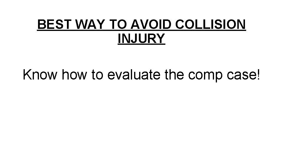 BEST WAY TO AVOID COLLISION INJURY Know how to evaluate the comp case! 