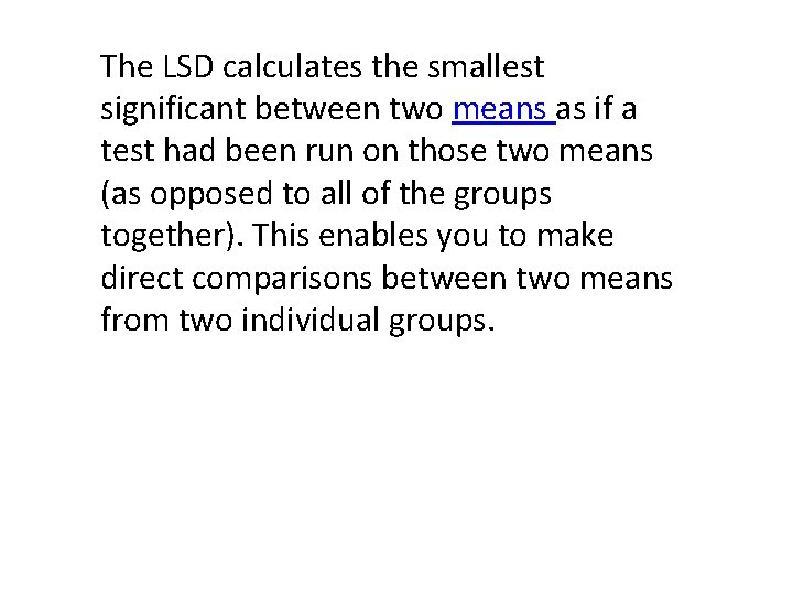 The LSD calculates the smallest significant between two means as if a test had