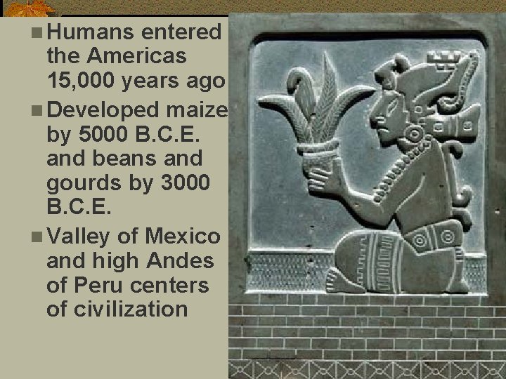 n Humans entered the Americas 15, 000 years ago n Developed maize by 5000