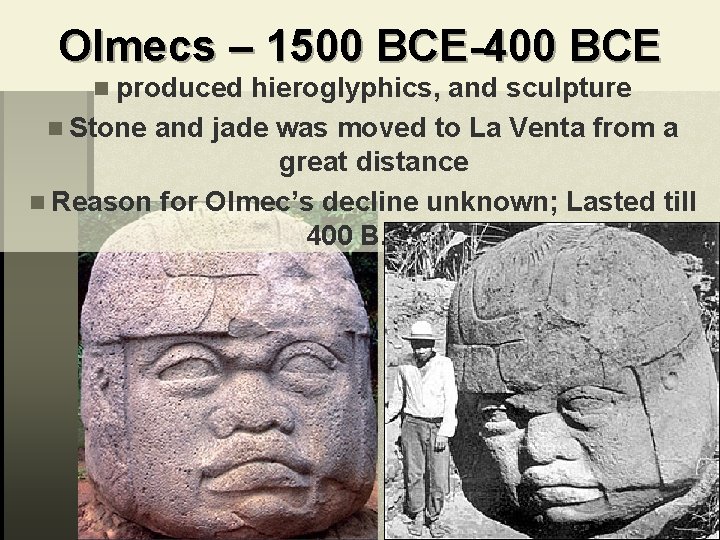 Olmecs – 1500 BCE-400 BCE n produced hieroglyphics, and sculpture n Stone and jade