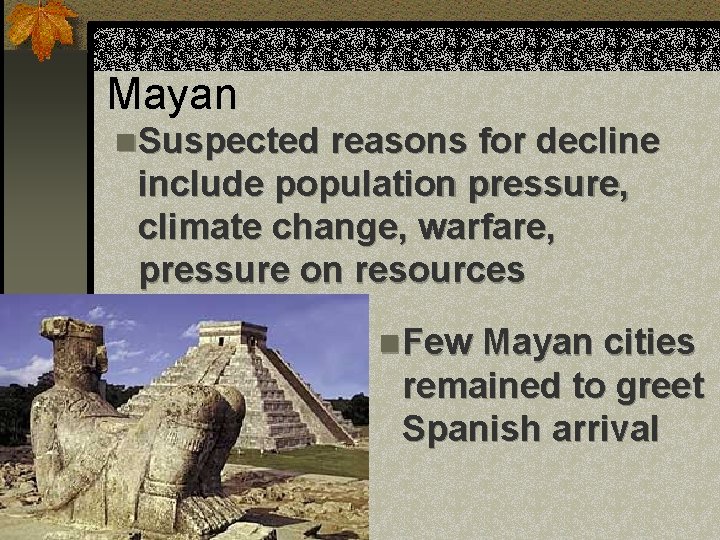 Mayan n. Suspected reasons for decline include population pressure, climate change, warfare, pressure on