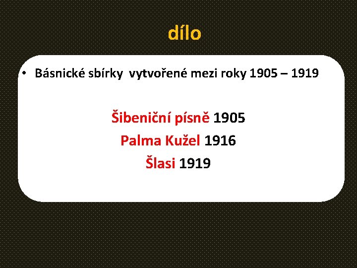 dílo • Básnické sbírky vytvořené mezi roky 1905 – 1919 Šibeniční písně 1905 Palma