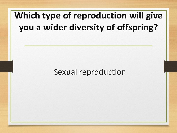 Which type of reproduction will give you a wider diversity of offspring? Sexual reproduction