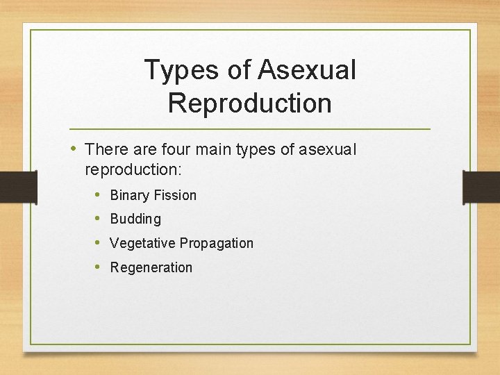 Types of Asexual Reproduction • There are four main types of asexual reproduction: •