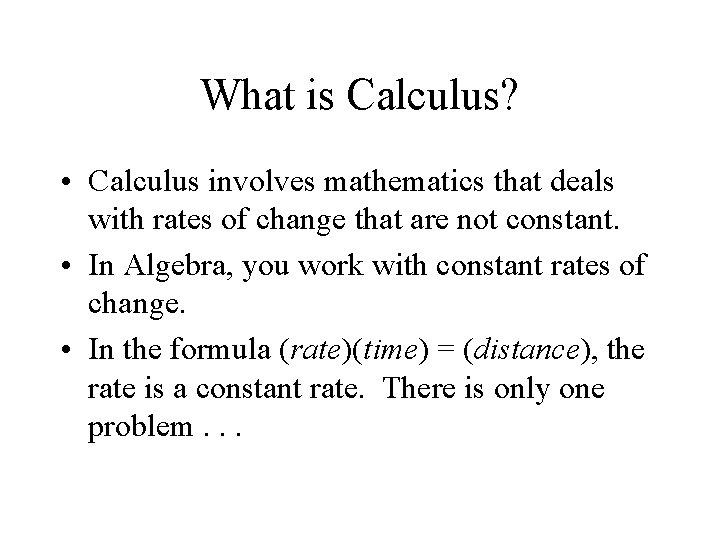 What is Calculus? • Calculus involves mathematics that deals with rates of change that