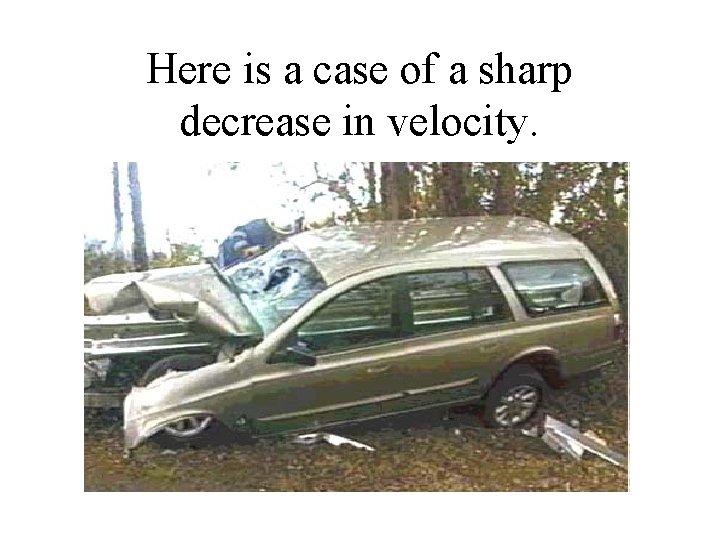 Here is a case of a sharp decrease in velocity. 