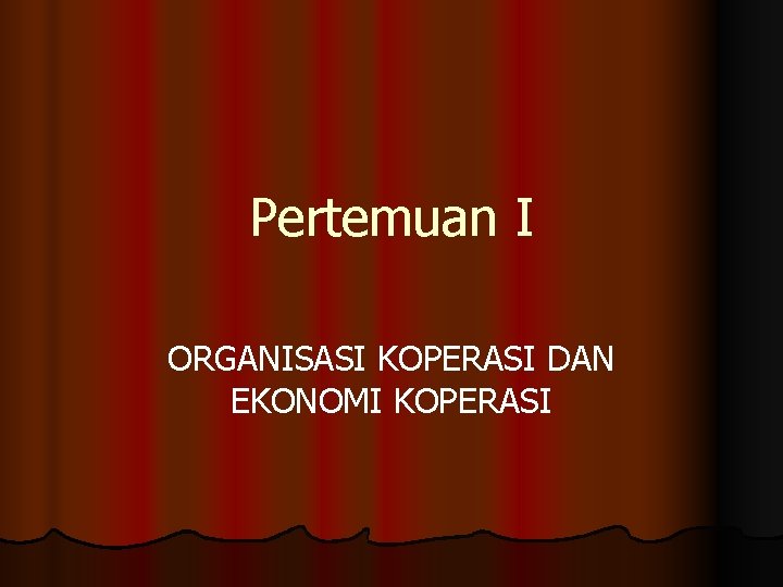 Pertemuan I ORGANISASI KOPERASI DAN EKONOMI KOPERASI 