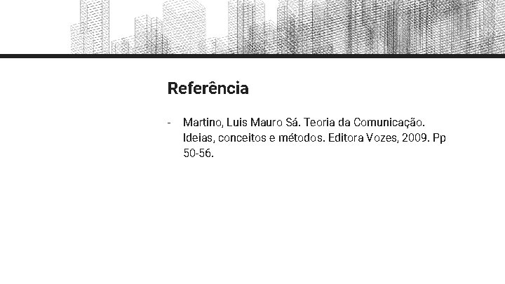 Referência - Martino, Luis Mauro Sá. Teoria da Comunicação. Ideias, conceitos e métodos. Editora