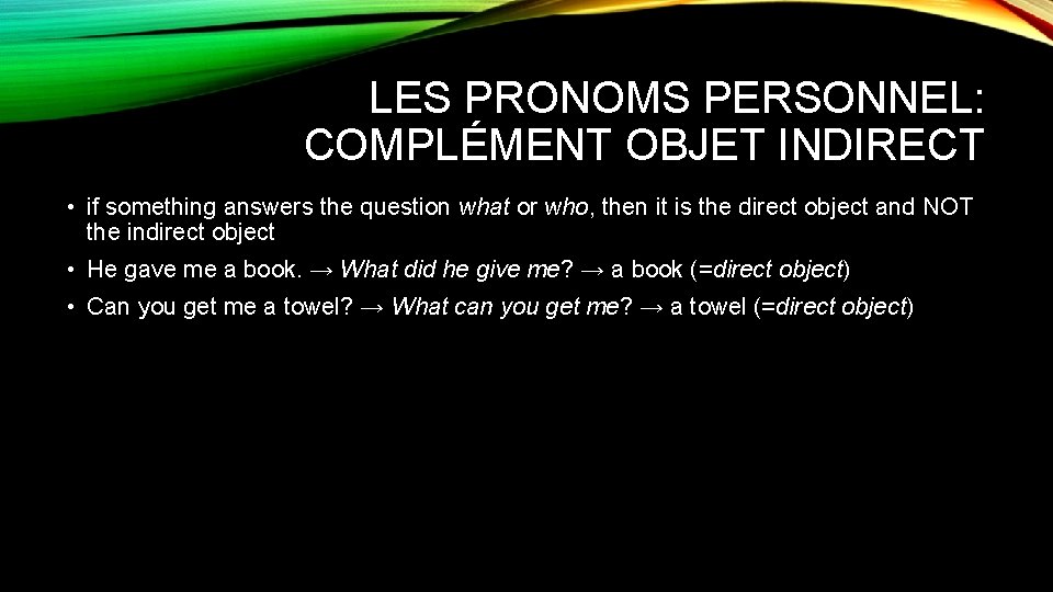 LES PRONOMS PERSONNEL: COMPLÉMENT OBJET INDIRECT • if something answers the question what or