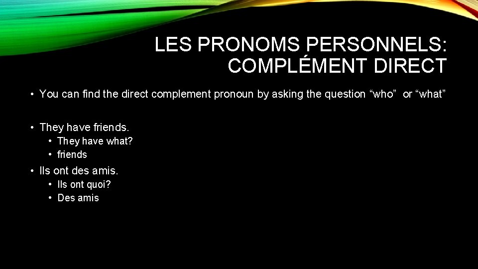 LES PRONOMS PERSONNELS: COMPLÉMENT DIRECT • You can find the direct complement pronoun by