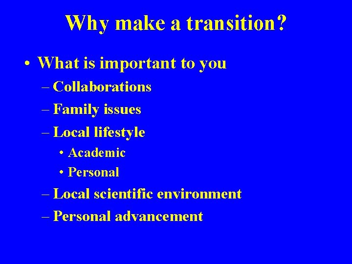 Why make a transition? • What is important to you – Collaborations – Family