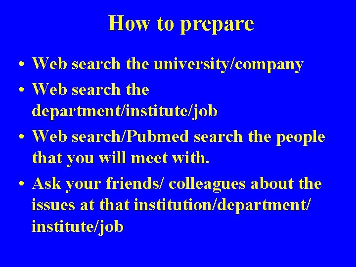 How to prepare • Web search the university/company • Web search the department/institute/job •