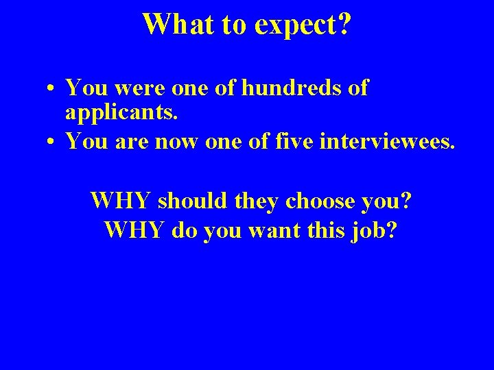 What to expect? • You were one of hundreds of applicants. • You are