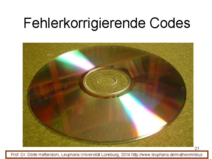 Fehlerkorrigierende Codes 21 Prof. Dr. Dörte Haftendorn, Leuphana Universität Lüneburg, 2014 http: //www. leuphana.