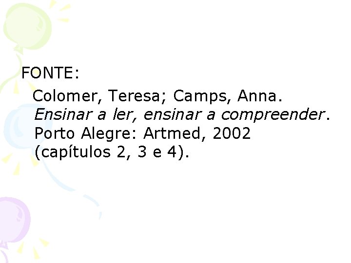 FONTE: Colomer, Teresa; Camps, Anna. Ensinar a ler, ensinar a compreender. Porto Alegre: Artmed,