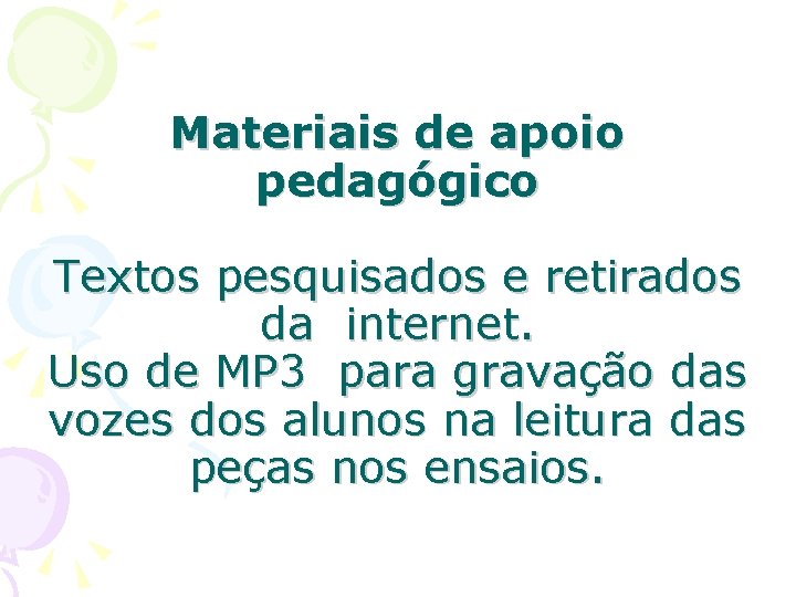 Materiais de apoio pedagógico Textos pesquisados e retirados da internet. Uso de MP 3