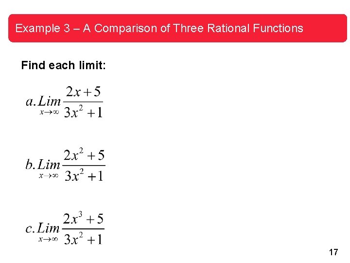 Example 3 – A Comparison of Three Rational Functions Find each limit: 17 Example 3 – A Comparison of Three Rational Functions Find each limit: 17