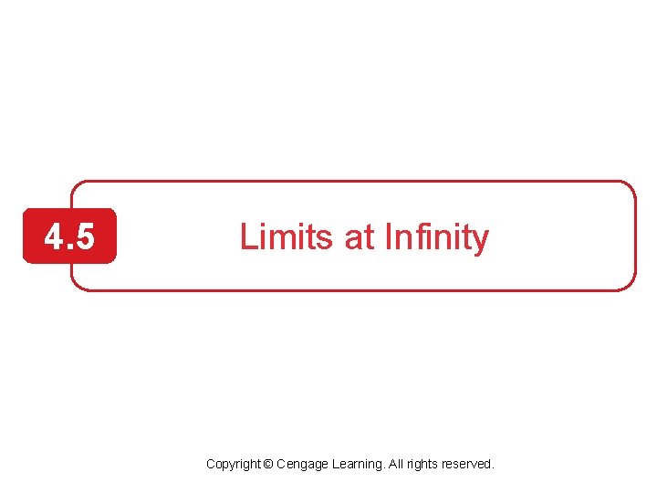 4. 5 Limits at Infinity Copyright © Cengage Learning. All rights reserved. 4. 5 Limits at Infinity Copyright © Cengage Learning. All rights reserved.